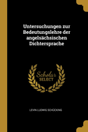 Untersuchungen Zur Bedeutungslehre Der Angelsachsischen Dichtersprache