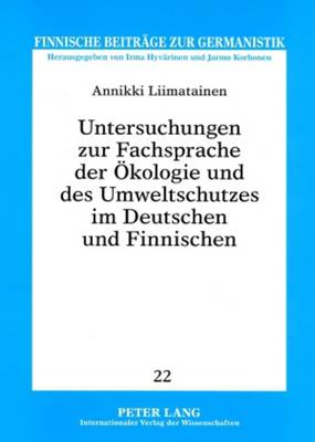 Untersuchungen Zur Fachsprache Der Oekologie Und Des Umweltschutzes Im Deutschen Und Finnischen: Bezeichnungsvarianten Unter Einem Geschichtlichen, Lexikografischen, Morphologischen Und Linguistisch-Pragmatischen Aspekt - Korhonen, Jarmo, and Liimatainen, Annikki