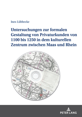 Untersuchungen Zur Formalen Gestaltung Der Privaturkunden Von 1100 Bis 1250 in Dem Kulturellen Zentrum Zwischen Maas Und Rhein - Lbbecke, Ines