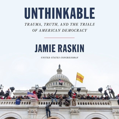 Unthinkable Lib/E: Trauma, Truth, and the Trials of American Democracy - Raskin, Jamie (Read by)