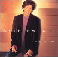 Until I Found You - Skip Ewing