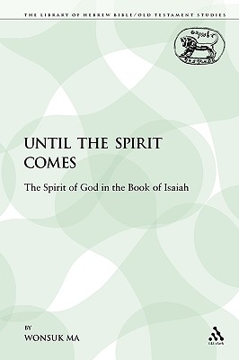 Until the Spirit Comes: The Spirit of God in the Book of Isaiah - Ma, Wonsuk