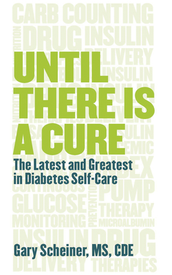 Until There Is a Cure: The Latest and Greatest in Diabetes Self-Care - Scheiner, Gary