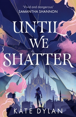 Until We Shatter: An Epic, Addictive and Romantic Heist Fantasy - Dylan, Kate