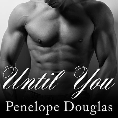 Until You: A Fall Away Novel - Douglas, Penelope, and Hobbs, Nelson (Read by)