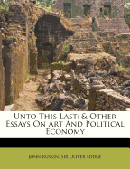 Unto This Last: & Other Essays on Art and Political Economy