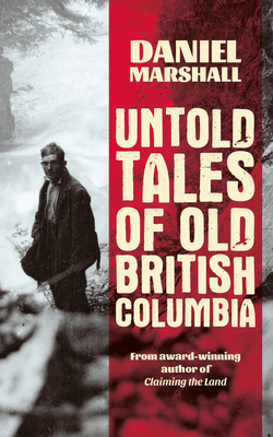 Untold Tales of Old British Columbia - Marshall, Daniel