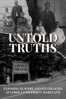 Untold Truths: Exposing Slavery and Its Legacies at Loyola University Maryland - Loyola University Maryland (Editor)