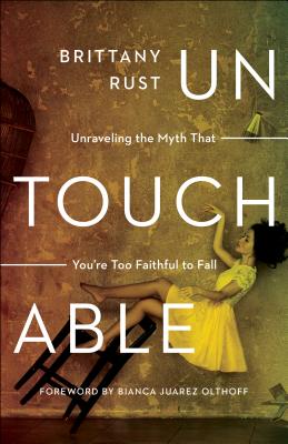 Untouchable: Unraveling the Myth That You're Too Faithful to Fall - Rust, Brittany, and Juarez Olthoff, Bianca (Foreword by)