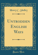 Untrodden English Ways (Classic Reprint)