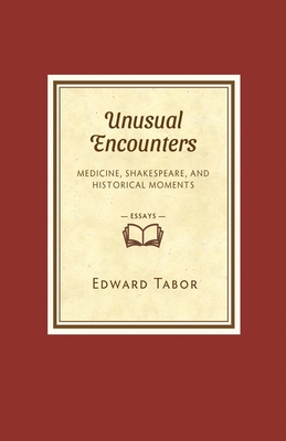 Unusual Encounters: Medicine, Shakespeare, and Historical Moments - Tabor, Edward