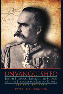 Unvanquished: Joseph Pilsudski, Resurrected Poland, and the Struggle for Eastern Europe