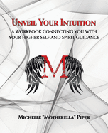 Unveil Your Intuition: A Workbook Connecting You with Your Higher Self and Spirit Guidance