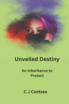 Unveiled Destiny: An inheritance to protect - C J Coetzee