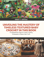 Unveiling the Mastery of Timeless Textured Baby Crochet in this Book: A Comprehensive Guide for Classic Crafting Enthusiasts to Master their Craft