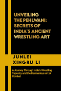 Unveiling the Pehlwani: Secrets of India's Ancient Wrestling Art: A Journey Through India's Wrestling Tapestry and the Harmonious Art of Combat