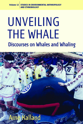 Unveiling the Whale: Discourses on Whales and Whaling - Kalland, Arne