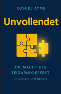 Unvollendet: Die Macht des Zeigarnik-Effekts in Leben und Arbeit