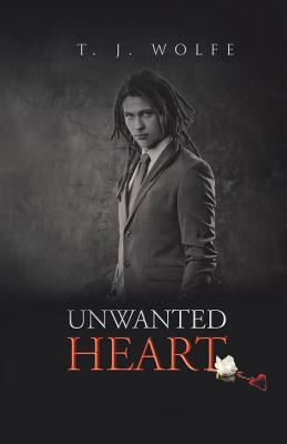 Unwanted Heart - Wolfe, T J