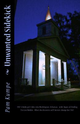 Unwanted Sidekick: 1947. A hobo girl rides into Washington, Arkansas with hopes of finding Tin Can Mahlee. What she discovers will forever change her life! - Kumpe, Pam