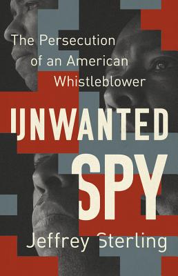 Unwanted Spy: The Persecution of an American Whistleblower - Sterling, Jeffrey