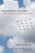 Unwarranted Influence: Dwight D. Eisenhower and the Military-Industrial Complex