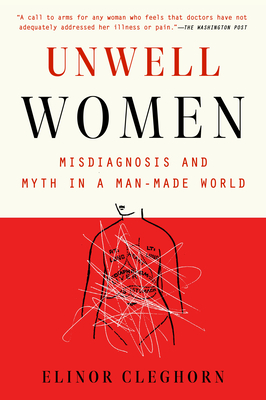 Unwell Women: Misdiagnosis and Myth in a Man-Made World - Cleghorn, Elinor