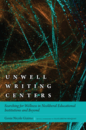 Unwell Writing Centers: Searching for Wellness in Neoliberal Educational Institutions and Beyond