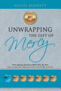 Unwrapping the Gift of Mercy: Unwrapping Spiritual Gifts One by One; How to Use Your Spiritual Gift in the Body of Christ