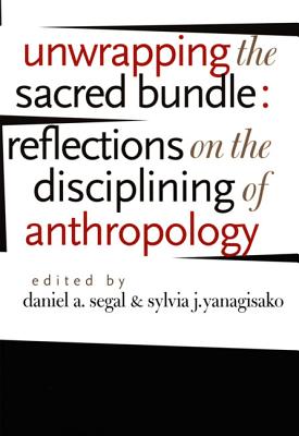 Unwrapping the Sacred Bundle: Reflections on the Disciplining of Anthropology - Segal, Daniel a (Editor)