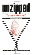 Unzipped: The Popes Bare All: A Frank Study of Sex & Corruption in the Vatican - Ide, Arthur F.