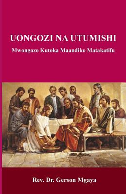 Uongozi Na Utumishi: Mwongozo Kutoka Maandiko Matakatifu - Mgaya, Gerson