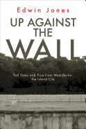 Up Against the Wall: Tall Tales and True from West Berlin, the Island City