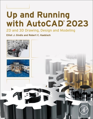 Up and Running with AutoCAD 2023: 2D and 3D Drawing, Design and Modeling - Gindis, Elliot J, and Kaebisch, Robert C
