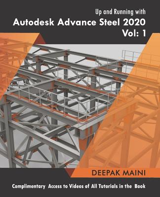 Up and Running with Autodesk Advance Steel 2020: Volume 1 - Maini, Deepak