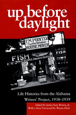 Up Before Daylight: Life Histories from the Alabama Writers' Project, 1938-1939 - Brown, James Seay, and Flynt, Wayne (Foreword by)