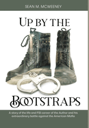 Up by the Bootstraps: A story of the life and FBI career of the Author and his extraordinary battle against the American Mafia