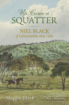 Up Came a Squatter: Niel Black of Glenormiston, 1839-1880 - Black, Maggie