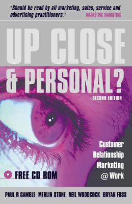Up Close and Personal?: Customer Relationship Marketing @ Work - Gamble, Paul R, and Stone, Merlin, and Woodcock, Neil
