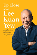 Up Close with Lee Kuan Yew: Insights from Colleagues and Friends