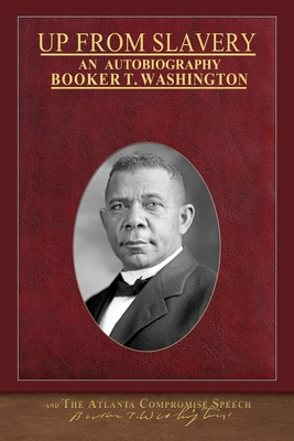Up From Slavery and The Atlanta Compromise Speech: Illustrated Black History Collection - Washington, Booker T
