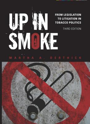 Up in Smoke: From Legislation to Litigation in Tobacco Politics - Derthick, Martha A