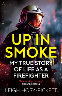 Up in Smoke - My True Story of Life as a Firefighter: 'Fascinating, moving' Richard Herring - Hosy-Pickett, Leigh