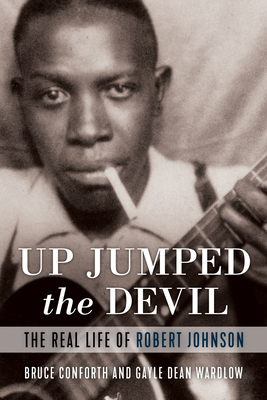 Up Jumped the Devil: The Real Life of Robert Johnson - Conforth, Bruce, and Wardlow, Gayle Dean