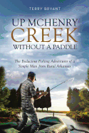 Up McHenry Creek Without a Paddle: The Bodacious Fishing Adventures of a Simple Man from Rural Arkansas