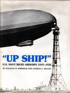 Up Ship!: U. S. Navy Rigid Airships, Nineteen Nineteen to Nineteen Thirty-Five - Robinson, Douglas H., and Keller, Charles L.