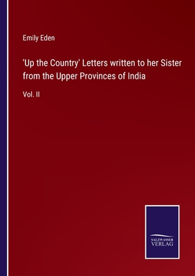 'Up the Country' Letters written to her Sister from the Upper Provinces of India: Vol. II - Eden, Emily