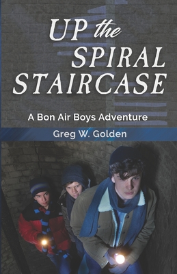 Up The Spiral Staircase: A Bon Air Boys Adventure - Golden, Greg W