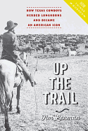 Up the Trail: How Texas Cowboys Herded Longhorns and Became an American Icon