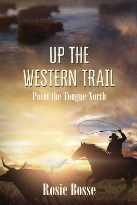 Up the Western Trail: Point the Tongue North (Book #5) - Bosse, Rosie